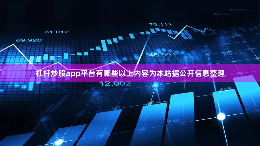 杠杆炒股app平台有哪些以上内容为本站据公开信息整理