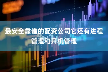 最安全靠谱的配资公司它还有进程管理和开机管理